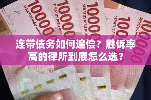 武汉连带债务如何追偿？胜诉率高的律所到底怎么选？