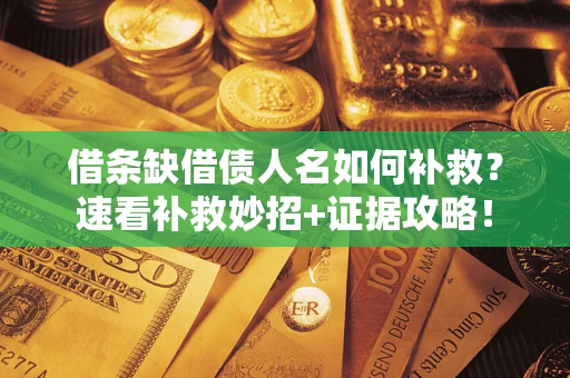 武汉借条缺借债人名如何补救？速看补救妙招+证据攻略！