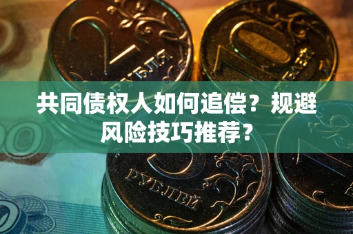 武汉共同债权人如何追偿？规避风险技巧推荐？