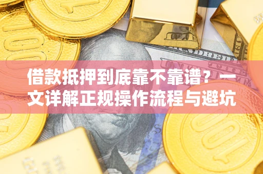 武汉借款抵押到底靠不靠谱？一文详解正规操作流程与避坑指南