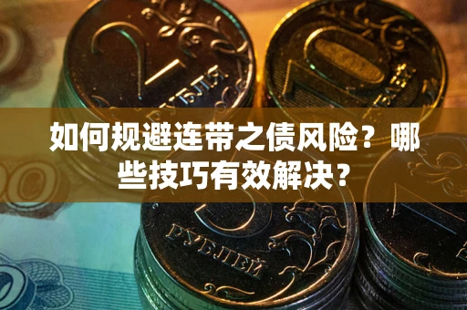 武汉如何规避连带之债风险？哪些技巧有效解决？