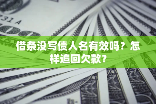武汉借条没写债人名有效吗？怎样追回欠款？