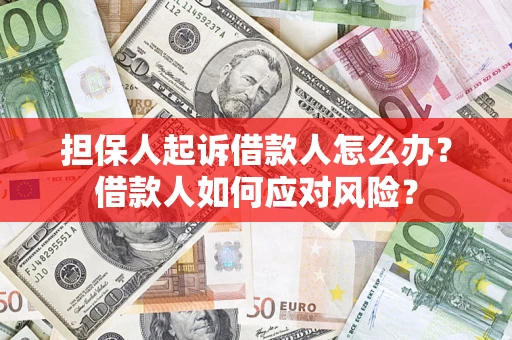 武汉担保人起诉借款人怎么办？借款人如何应对风险？