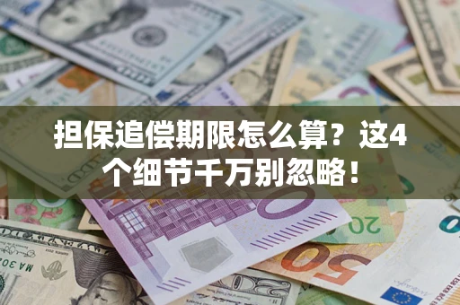 武汉担保追偿期限怎么算?这4个细节千万别忽略! 武汉担保追偿期限怎么算?这4个细节千万别忽略!