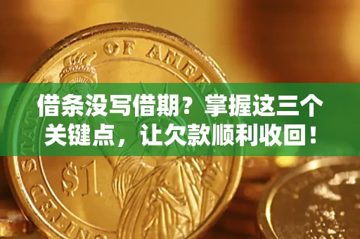 武汉借条没写借期？掌握这三个关键点，让欠款顺利收回！