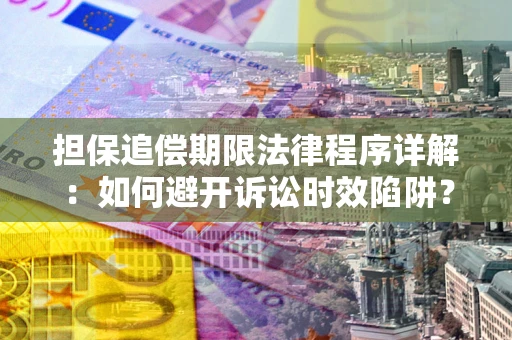 武汉担保追偿期限法律程序详解：如何避开诉讼时效陷阱？